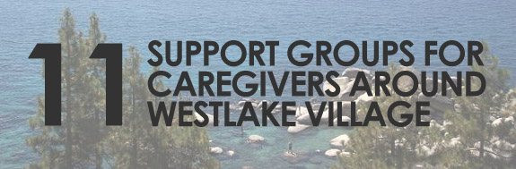 11 Support Groups for Caregivers around Westlake Village (Plus Tips for Coping with Caregiver Stress)